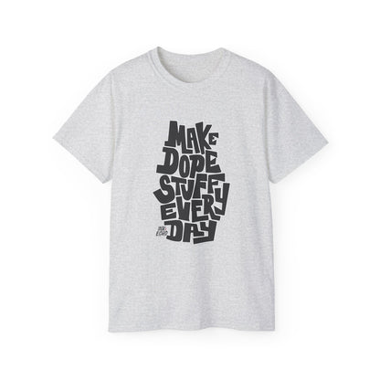 Make Dope Stuff Every Day! - Unisex T-Shirt